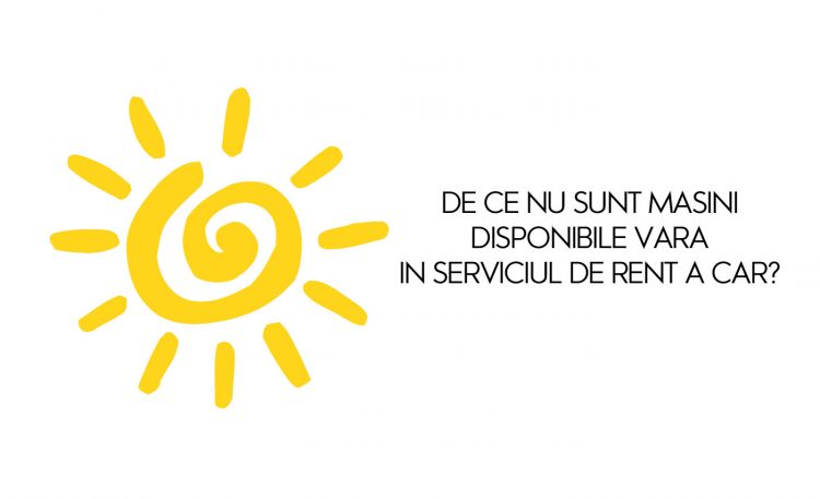 De ce nu sunt masini disponibile vara in serviciul de rent a car?